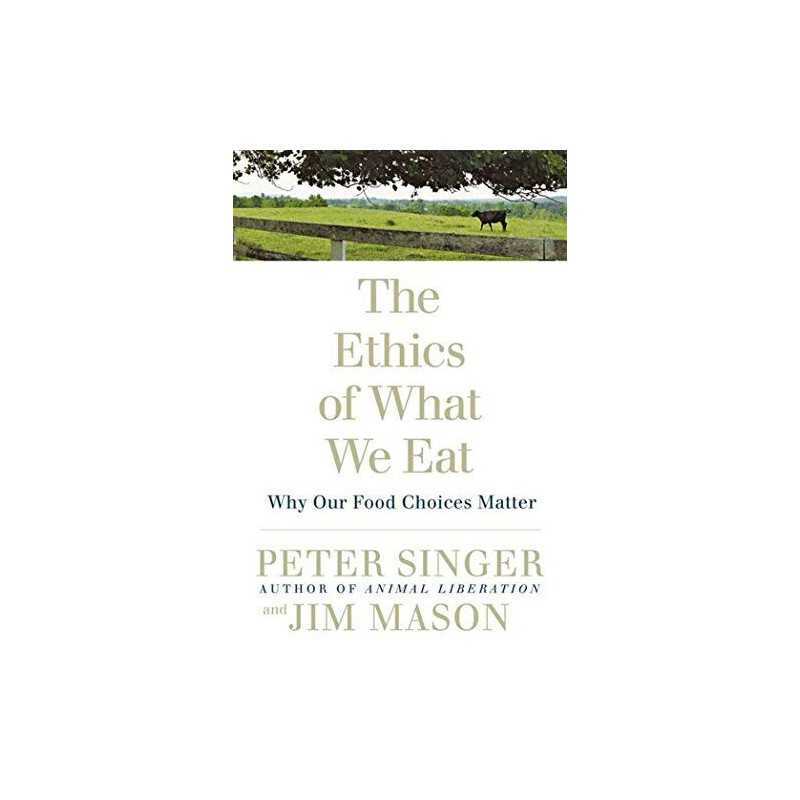 The Ethics of What We Eat: Why Our Food C..., Jim Mason