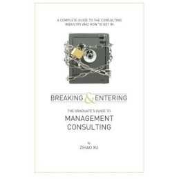 Breaking and Entering: The Graduates Guide to Management Consul... by Xu, Zihao