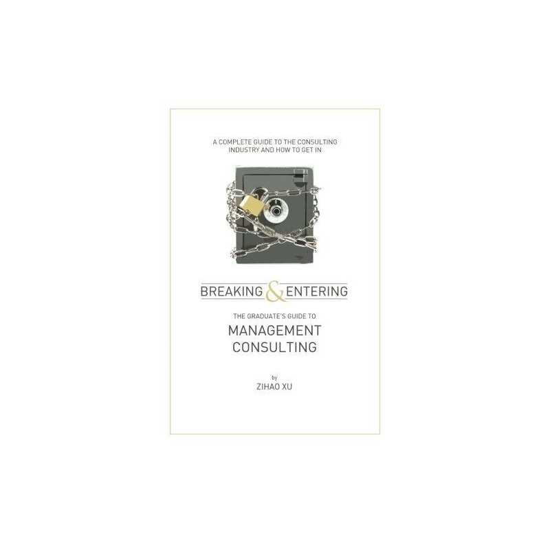 Breaking and Entering: The Graduates Guide to Management Consul... by Xu, Zihao