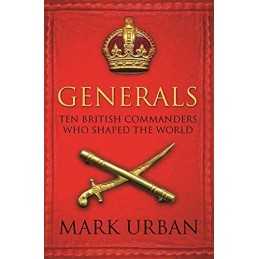 Generals: Ten British Commanders who Shaped the World by Urban, Mark Paperback