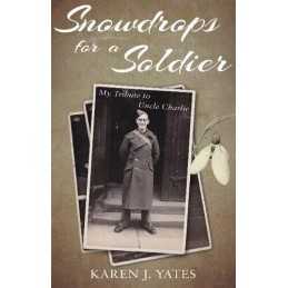 Snowdrops for a Soldier: My Tribute to Uncle Charlie by Karen J. Yates Book The
