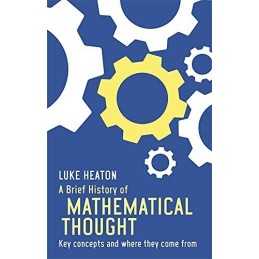 A Brief History of Mathematical Thought: Key concepts and wher... by Luke Heaton