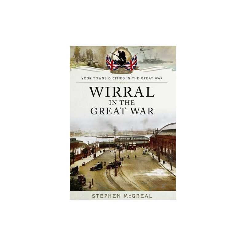 Wirral in the Great War (Your Towns..., Stephen McGreal