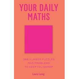 Your Daily Maths: 366 Number Puzzles and Problems to Keep You ... by Laura Laing