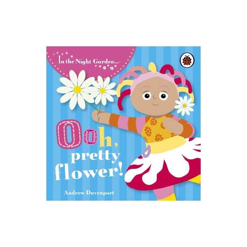 In the Night Garden: Ooh, Pretty Flower! by In the Night Garden Board book Book