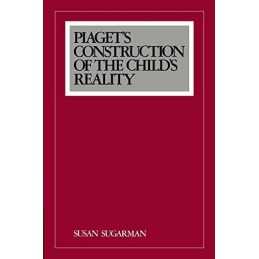 Piagets Construction of the Child..., Sugarman, Susan