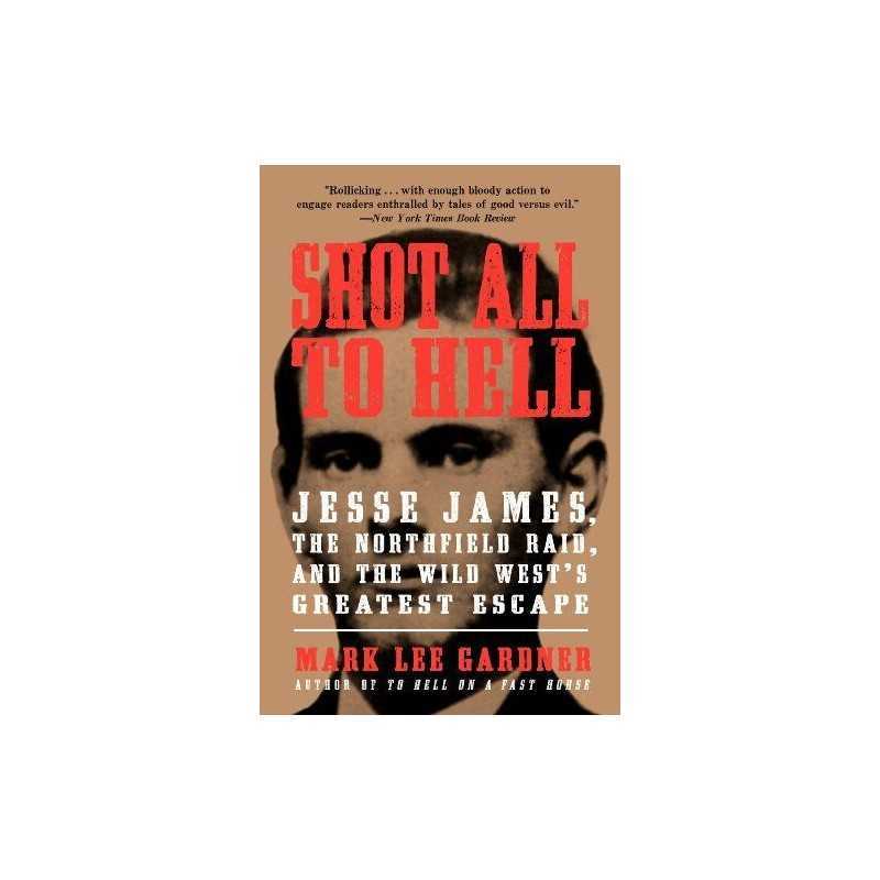 Shot All to Hell: Jesse James, the Northfield Raid, and ... by Gardner, Mark Lee