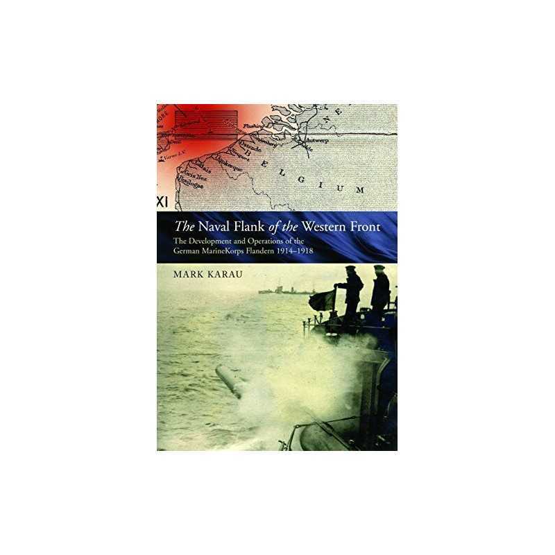 The Maritime Flank of the Western Front: The Development and Op... by Mark Karau