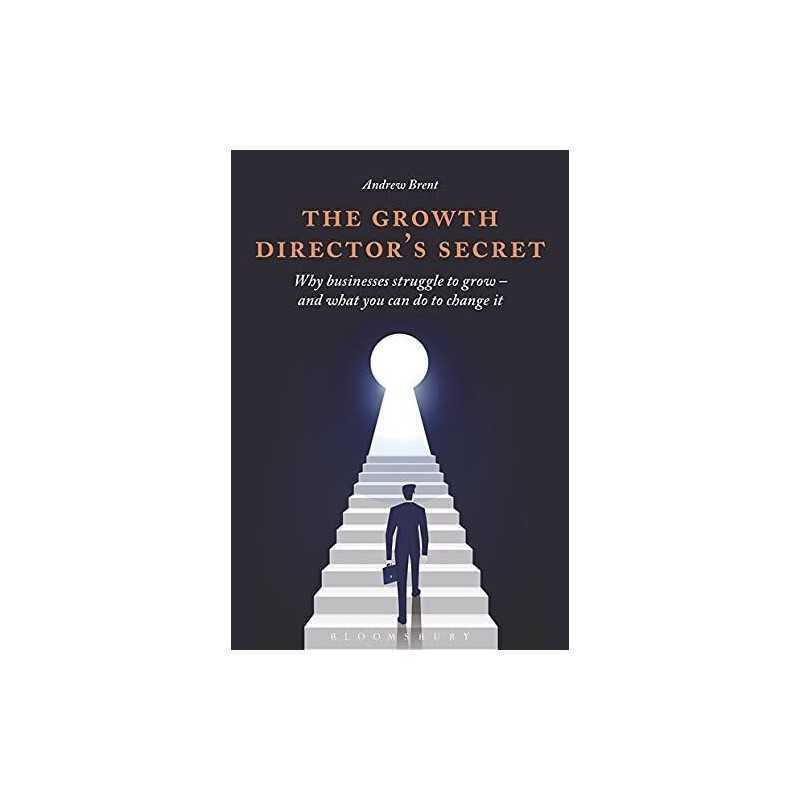 The Growth Directors Secret: Why Businesses Struggle to Grow... by Andrew Brent