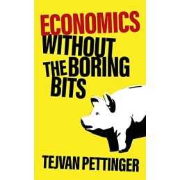 Economics Without the Boring Bits: An Enlightening Guide... by Pettinger, Tejvan