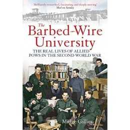 The Barbed-Wire University: The Real Lives of Allied Prison... by Gillies, Midge