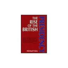 The Rise of the British Presidency by Foley, Michael Paperback Book