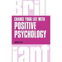 Change Your Life with Positive Psychology (Brilliant Busi... by Style, Charlotte
