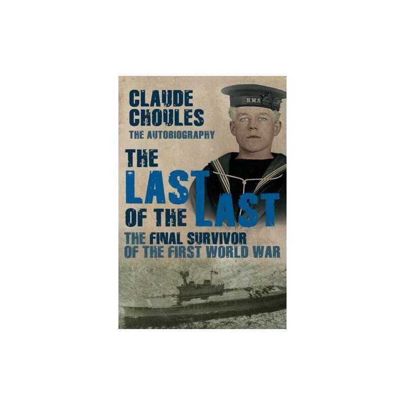 The Last of the Last: The Final Survivor of the F... by Choules, Claude Hardback