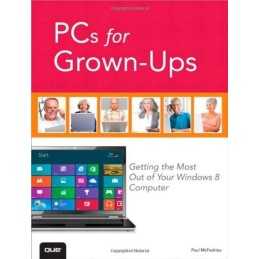 PCs for Grown-Ups: Getting the Most Out of Your Windows 8 ... by McFedries, Paul