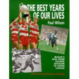 The Best Years of Our Lives: Wigans Rise from Secon... by Wilson, Paul Hardback