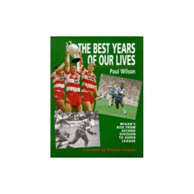 The Best Years of Our Lives: Wigans Rise from Secon... by Wilson, Paul Hardback
