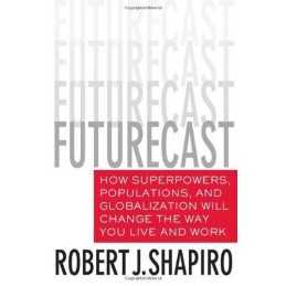 Futurecast: How Superpowers, Populations, and Globaliza... by Shapiro, Robert J.