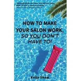 How to Make Your Salon Work, So You Dont Have to by Shaw, Kelly Book