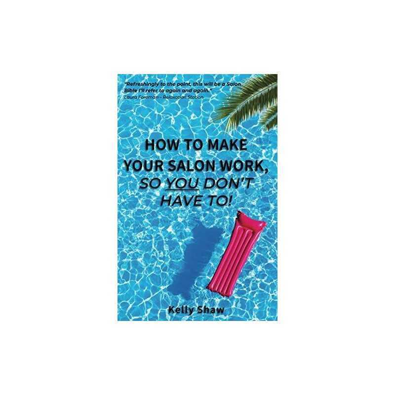 How to Make Your Salon Work, So You Dont Have to by Shaw, Kelly Book