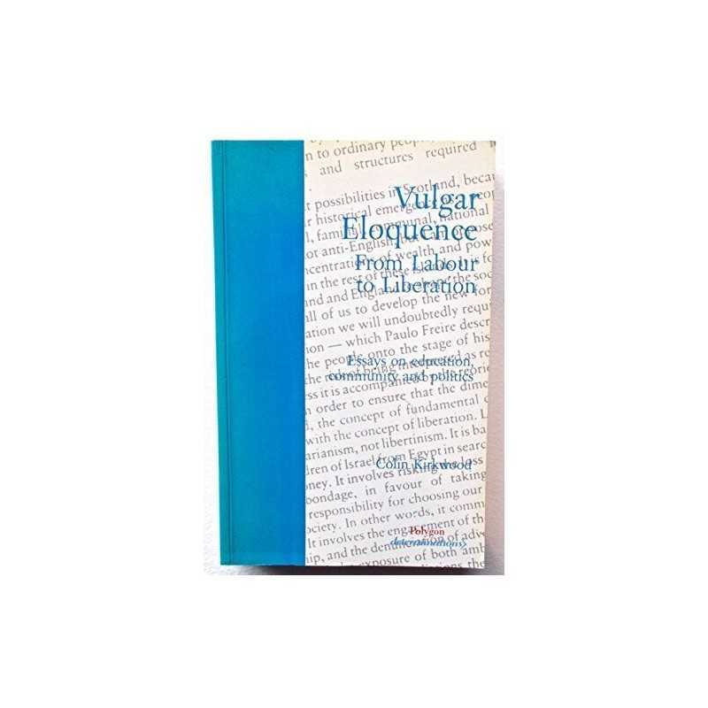 Vulgar Eloquence: And Other Essays in Education,... by Kirkwood, Colin Paperback