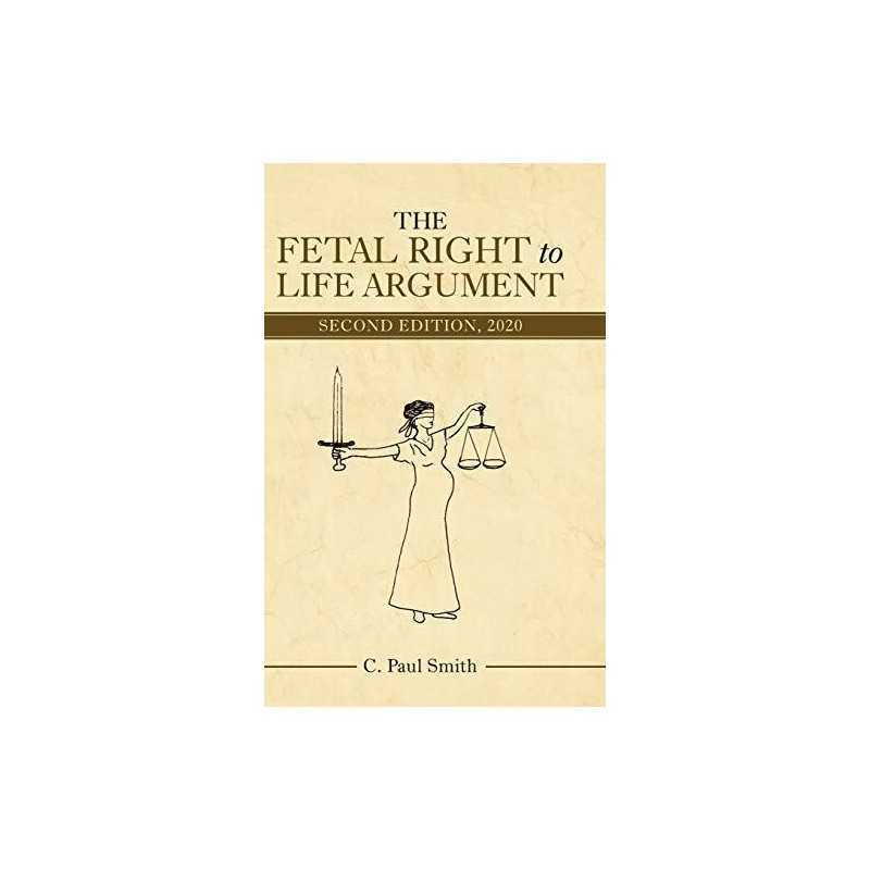 The Fetal Right to Life Argument: Se..., Smith, C. Paul