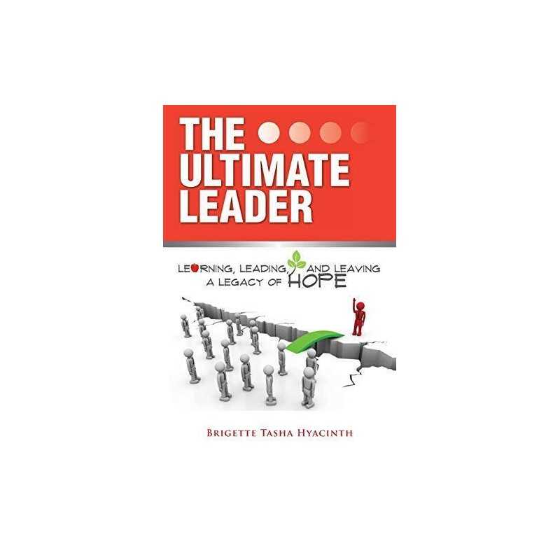 The Ultimate Leader: Learning, Leading and Leaving a ... by Hyacinth, Brigette T
