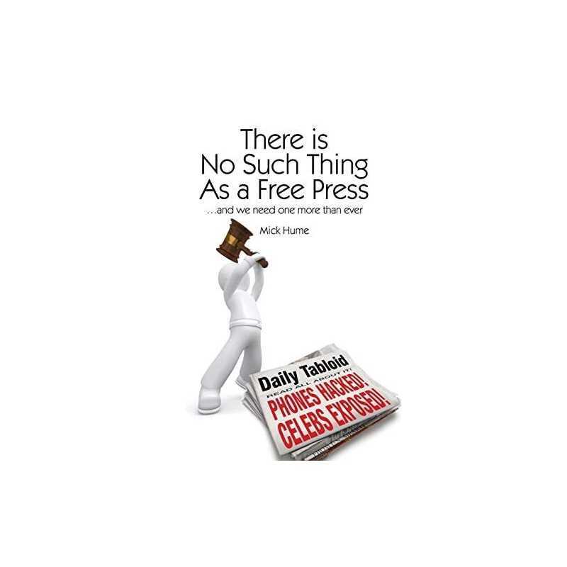 There is No Such Thing As a Free Press...: And we need one more... by Hume, Mick