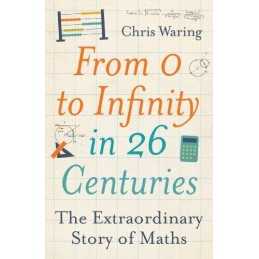 From 0 to Infinity in 26 Centuries: The Extraordinary Story ... by Waring, Chris