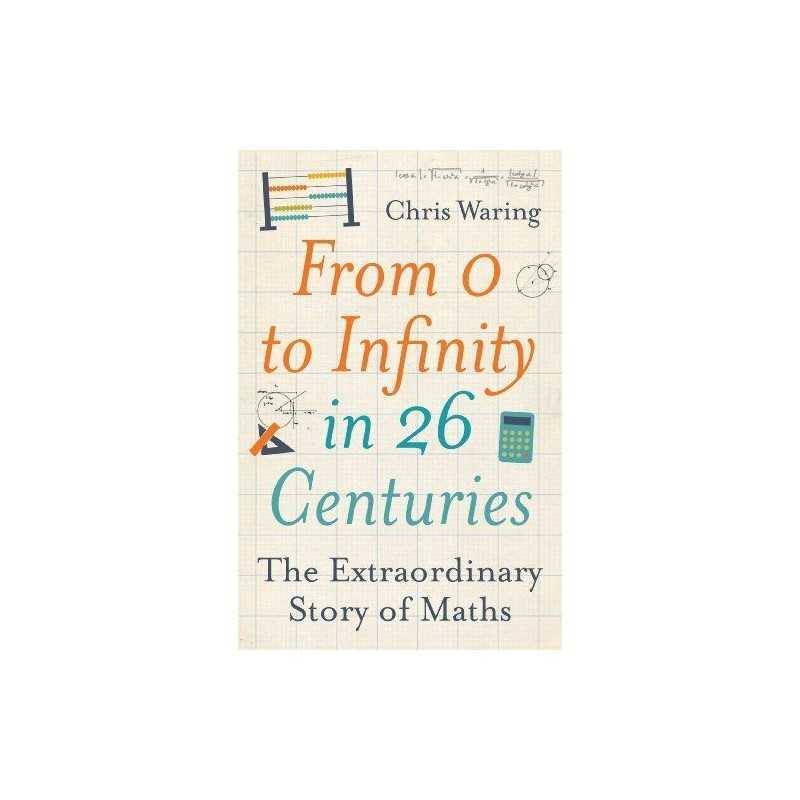 From 0 to Infinity in 26 Centuries: The Extraordinary Story ... by Waring, Chris