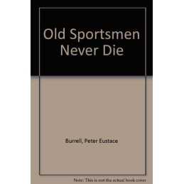 Old Sportsmen Never Die by Burrell, Peter Eustace Book
