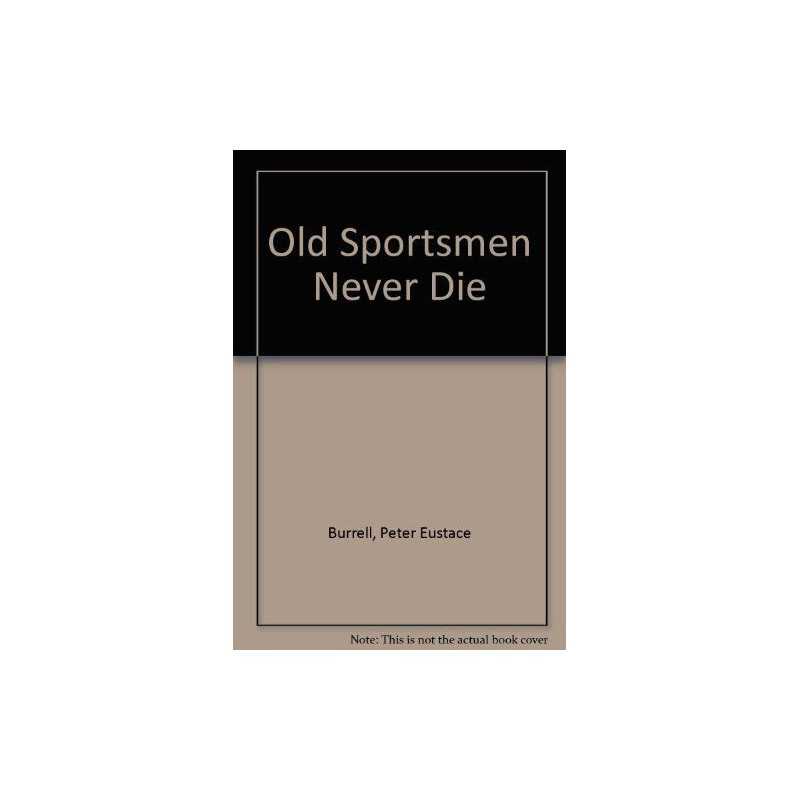 Old Sportsmen Never Die by Burrell, Peter Eustace Book