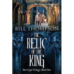 The Relic of the King: Was King Arth..., Thompson, Bill