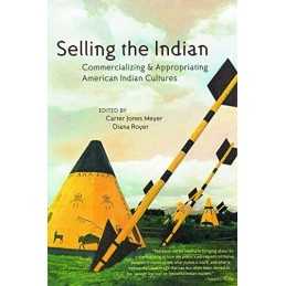 Selling the Indian: Commercializing and Appropriatin...