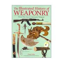 The Illustrated History of Weaponry by..., Chuck Willis