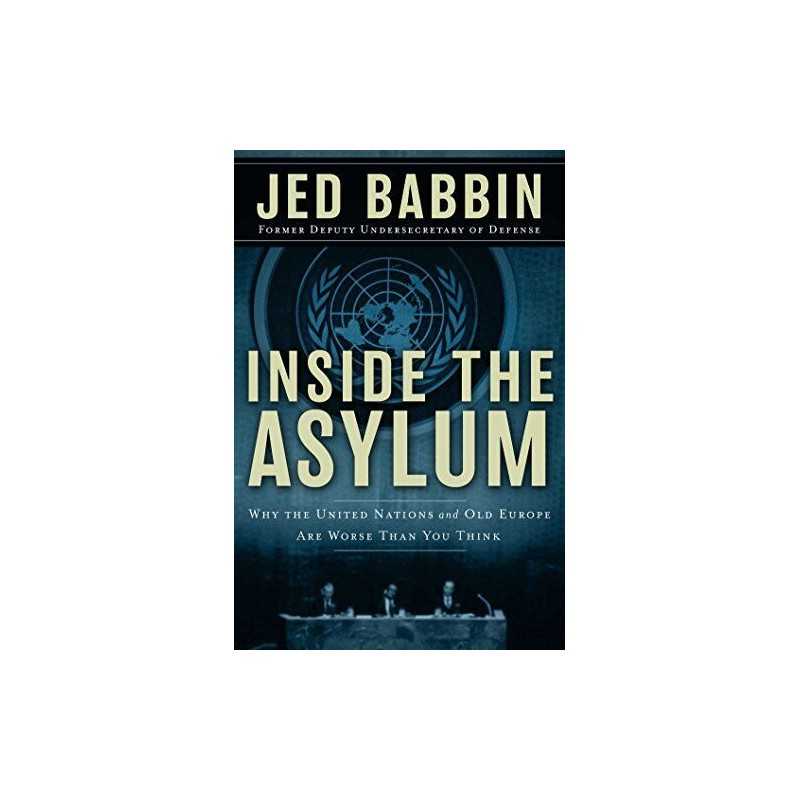 Inside the Asylum: Why the UN and Ol..., Babbin, Jed L.