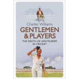 Gentlemen & Players: The Death of Amateurism in Crick... by Williams, Lord Charl