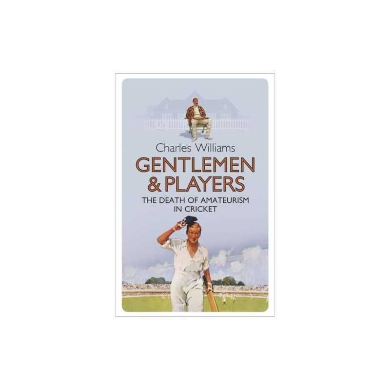 Gentlemen & Players: The Death of Amateurism in Crick... by Williams, Lord Charl