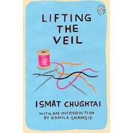 Lifting the Veil: Introduction by the winner of the 2018 W... by Chughtai, Ismat