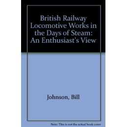 British Railway Locomotive Works in the Days of St... by Johnson, Bill Paperback