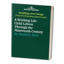A Working Life: Child Labour Through the Nineteent... by Bennett, Alan Paperback