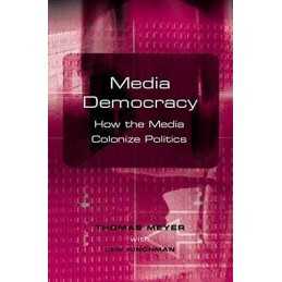 Media Democracy: How the Media Colonize Politics by Meyer, Thomas Paperback The