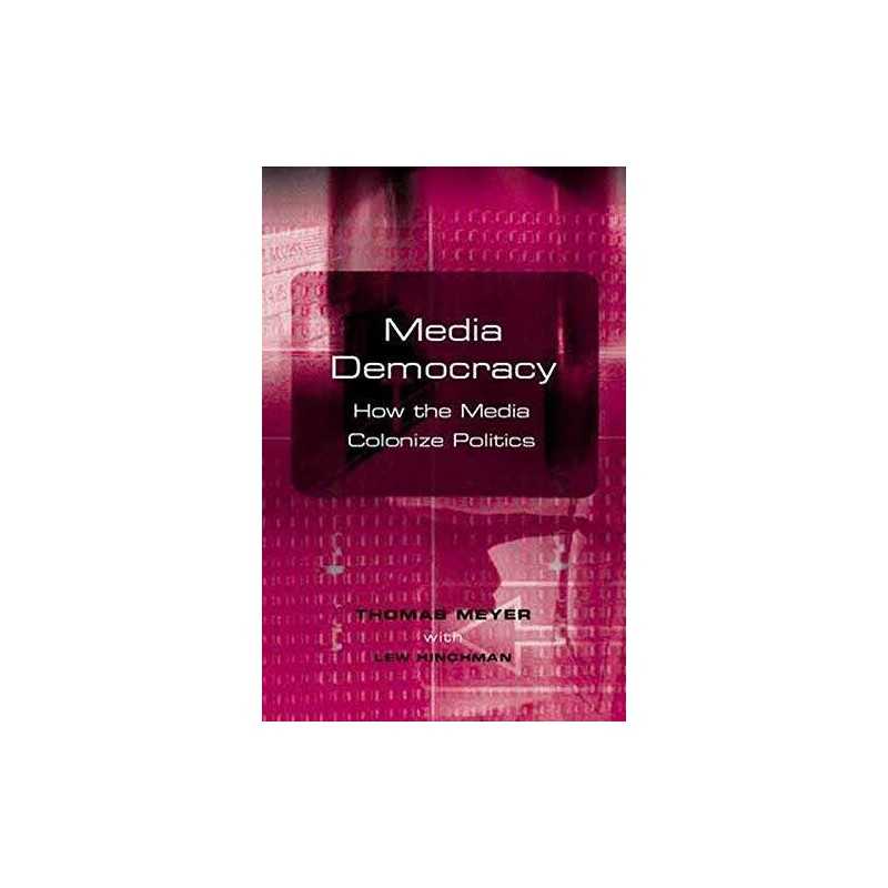 Media Democracy: How the Media Colonize Politics by Meyer, Thomas Paperback The