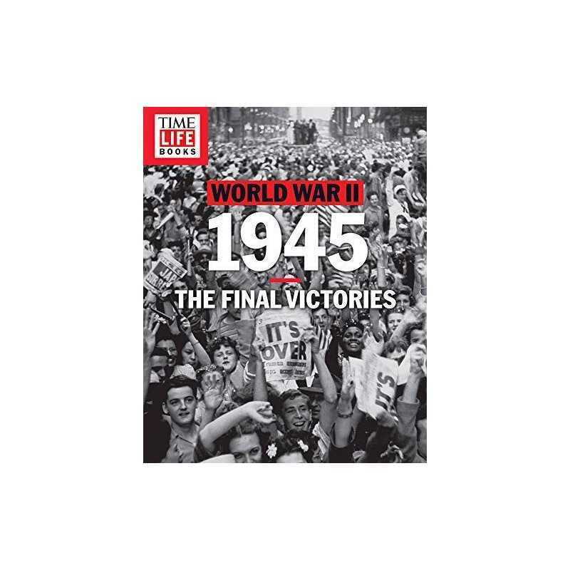 TIME-LIFE World War II: 1945: The F..., The Editors of
