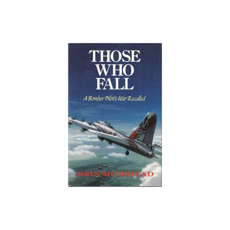 Those Who Fall - A Bomber Pilots War Recalled by Muirhead, John Hardback Book