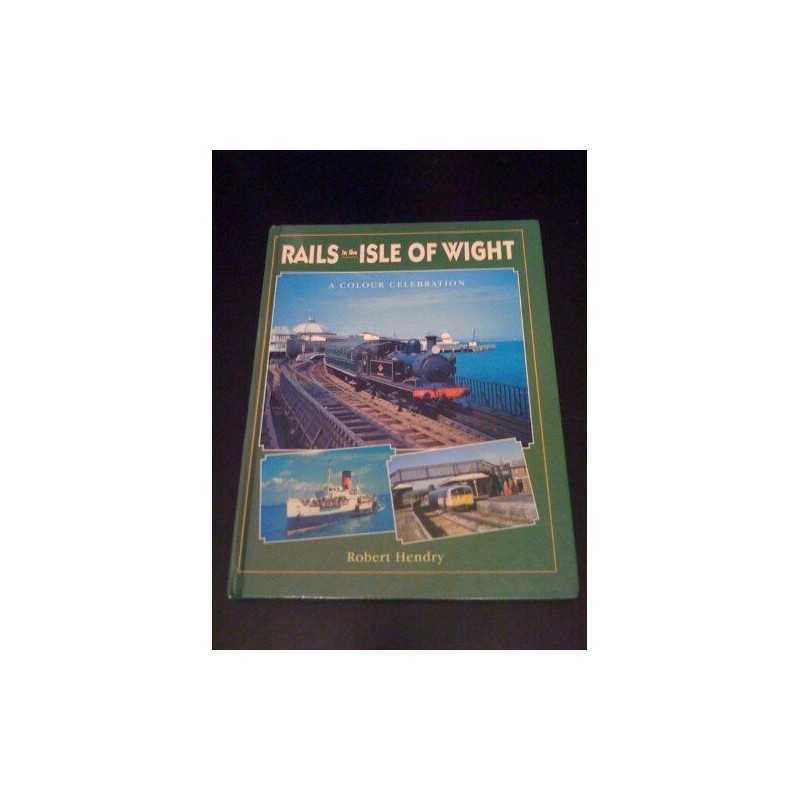 Rails in the Isle of Wight: A Colour Celebration by Hendry, R. Powell Hardback