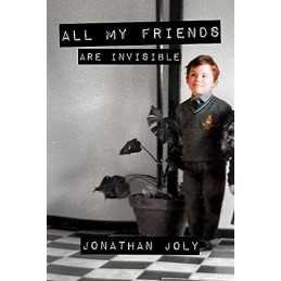 All My Friends Are Invisible: When t..., Joly, Jonathan