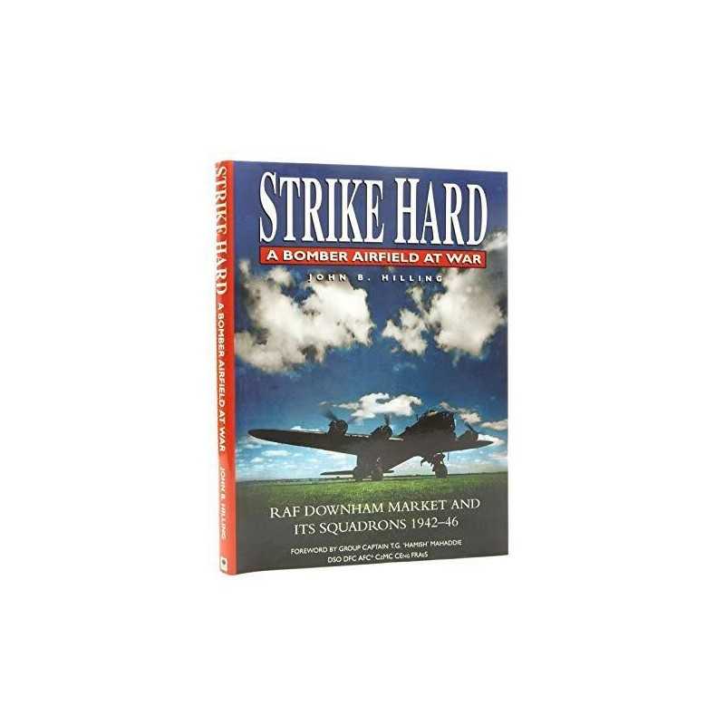 STRIKE HARD A Bomber Airfield at War: RAF Downham Market ... by Hilling, John B.