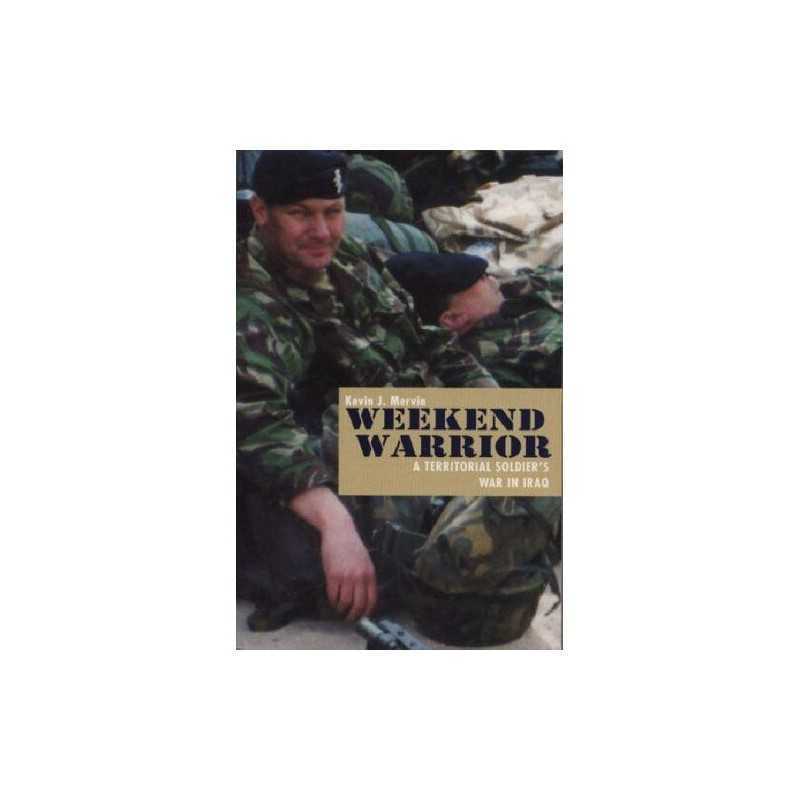 Weekend Warrior: A Territorial Soldiers War in Iraq by Mervin, Kevin Paperback