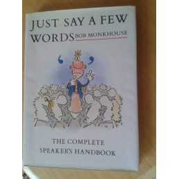 Just Say a Few Words: The Complete Speakers Handb... by Monkhouse, Bob Hardback
